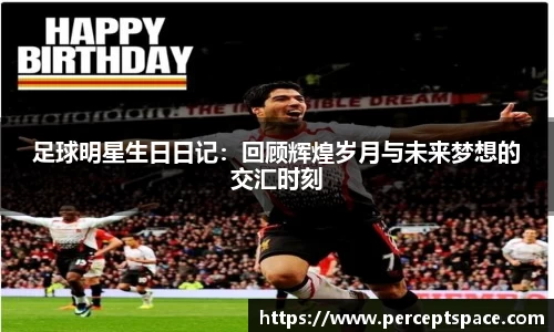 足球明星生日日记：回顾辉煌岁月与未来梦想的交汇时刻