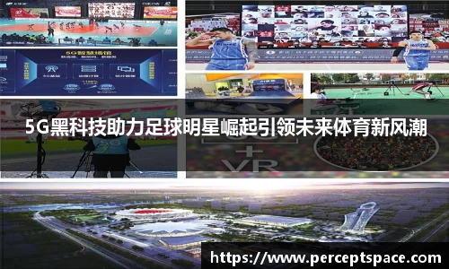 5G黑科技助力足球明星崛起引领未来体育新风潮